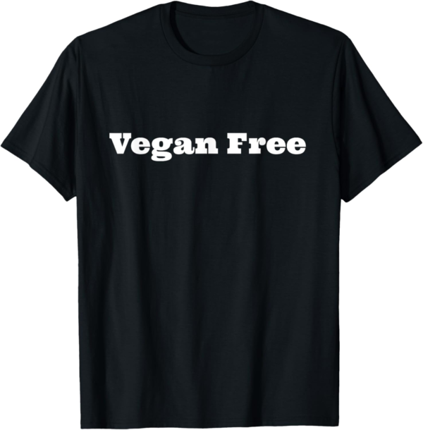 Vegan Free: Vegan Free Funny T-Shirt for Meat Eaters T-Shirt - Image 2